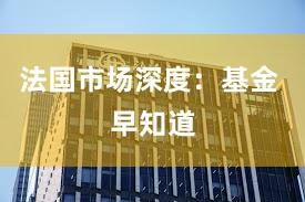 法国市场深度：基金 早知道
