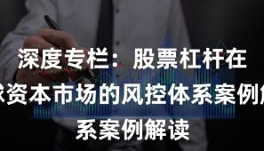 深度专栏：股票杠杆在全球资本市场的风控体系案例解读