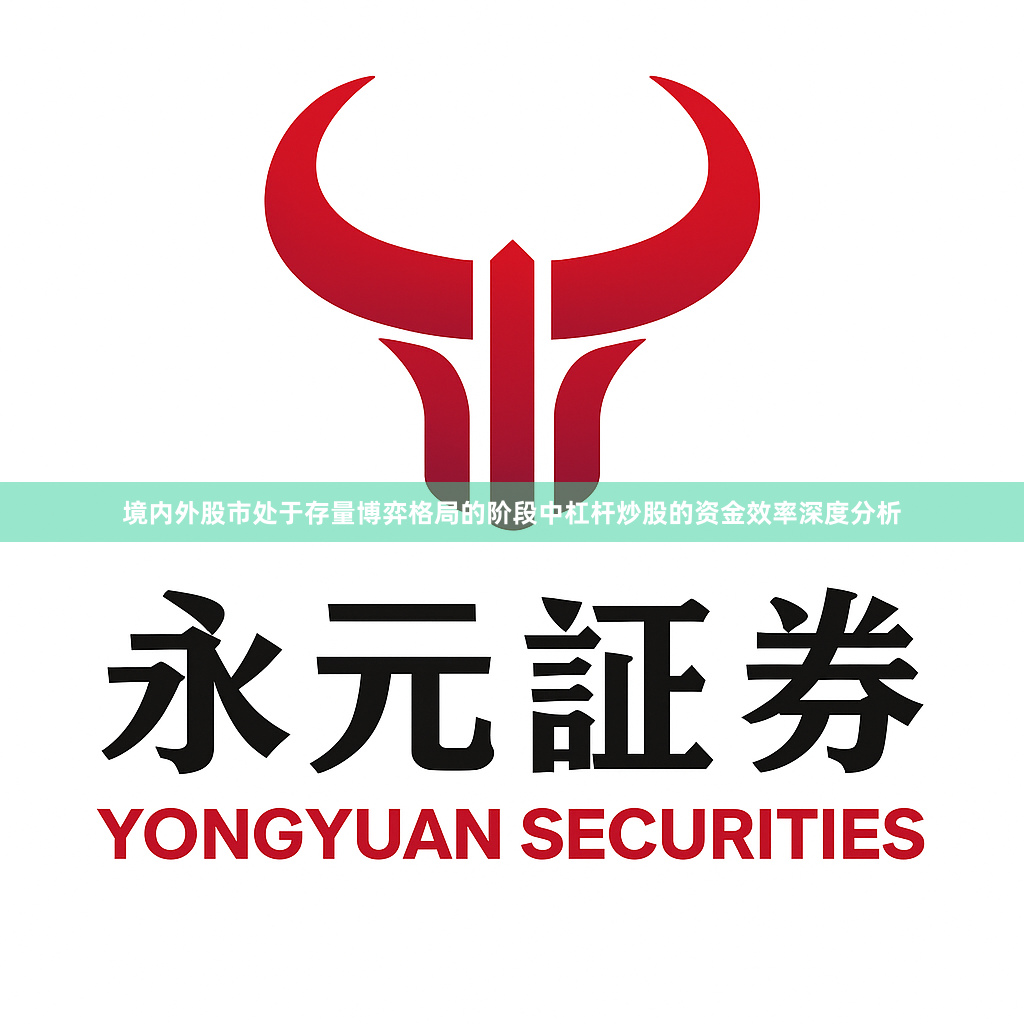 境内外股市处于存量博弈格局的阶段中杠杆炒股的资金效率深度分析