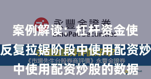 案例解读：杠杆资金使用在指数反复拉锯阶段中使用配资炒股的数据