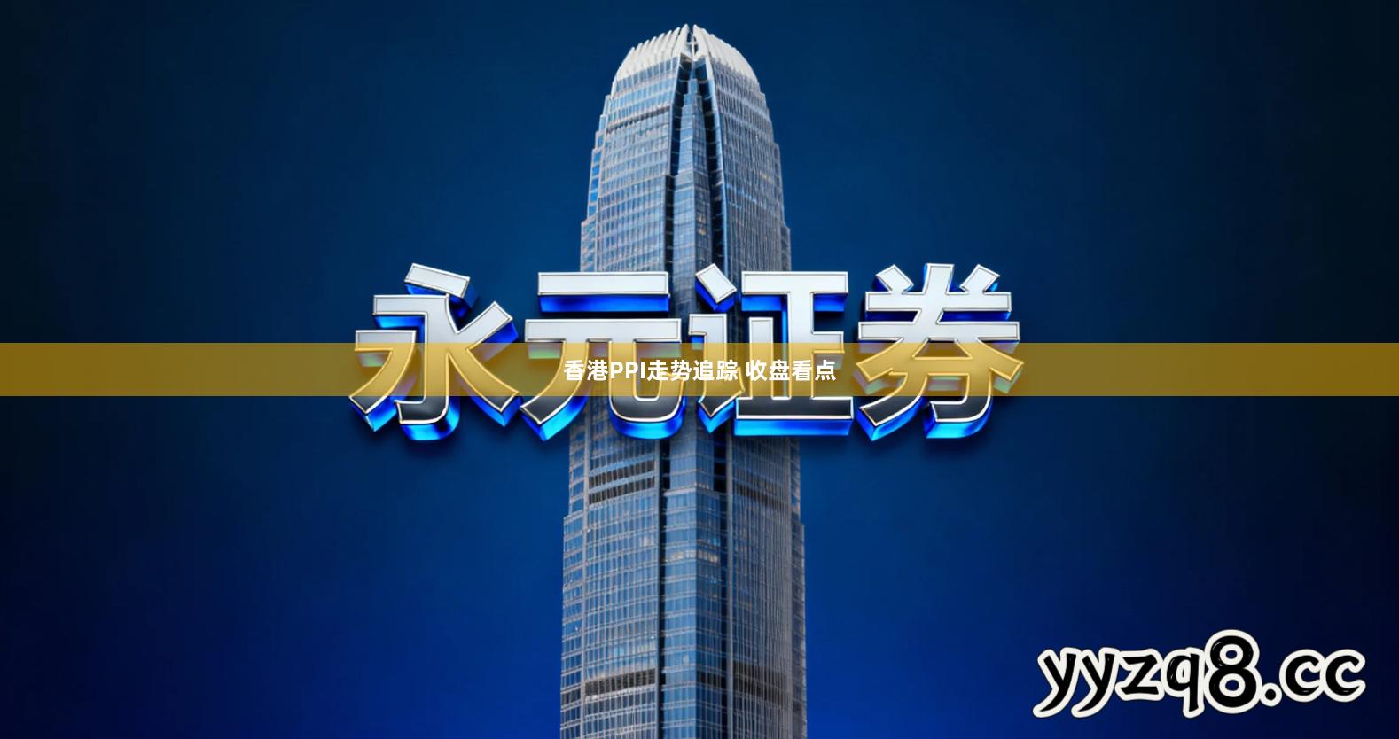 香港PPI走势追踪 收盘看点