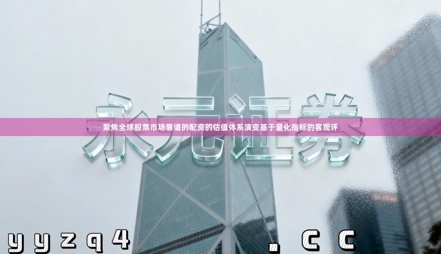 聚焦全球股票市场靠谱的配资的估值体系演变基于量化指标的客观评