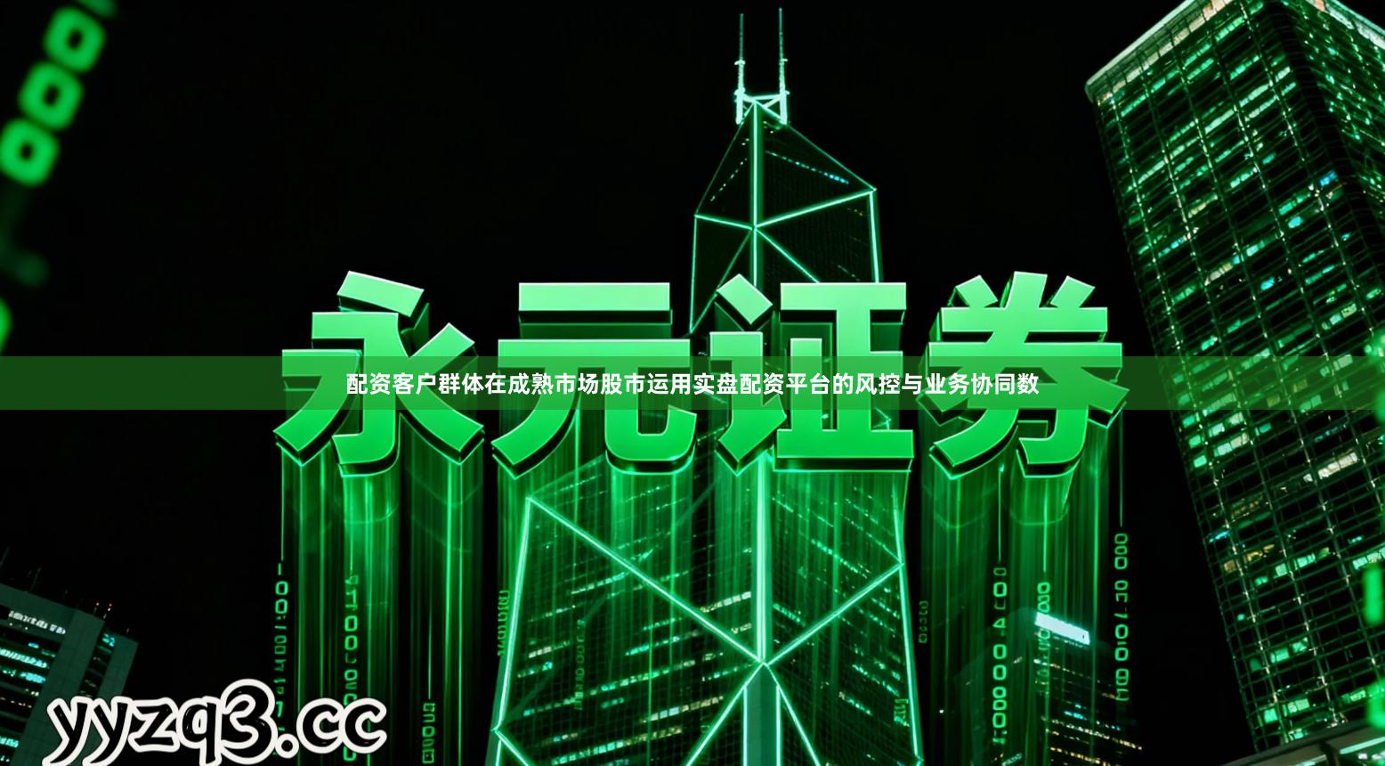 配资客户群体在成熟市场股市运用实盘配资平台的风控与业务协同数