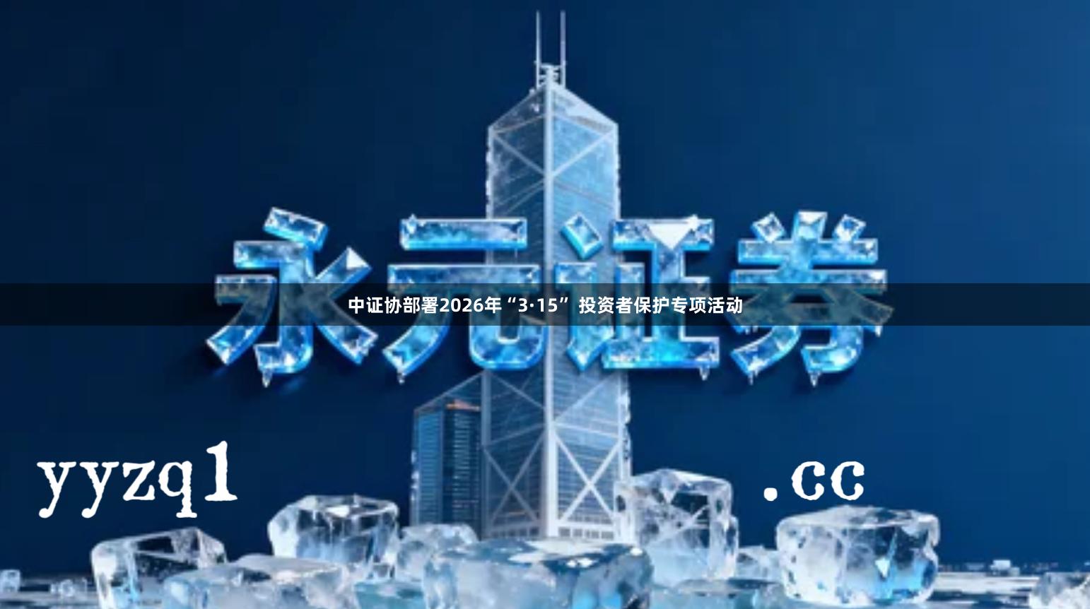 中证协部署2026年“3·15” 投资者保护专项活动